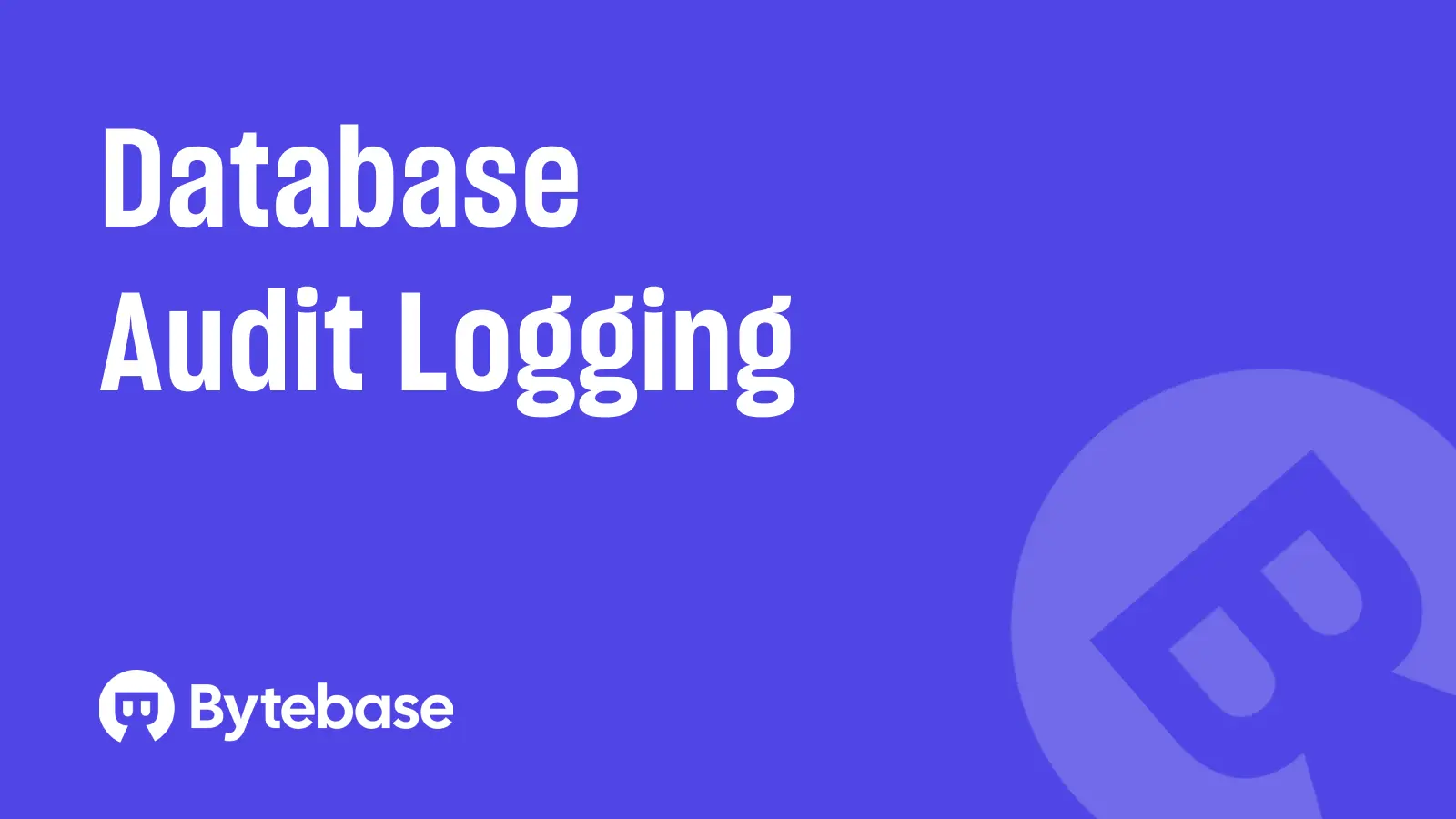 Database Audit Logging - The Practical Guide for Modern Teams